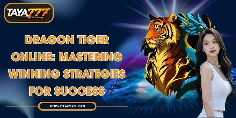 Dragon Tiger Online: Mastering Winning Strategies for Success